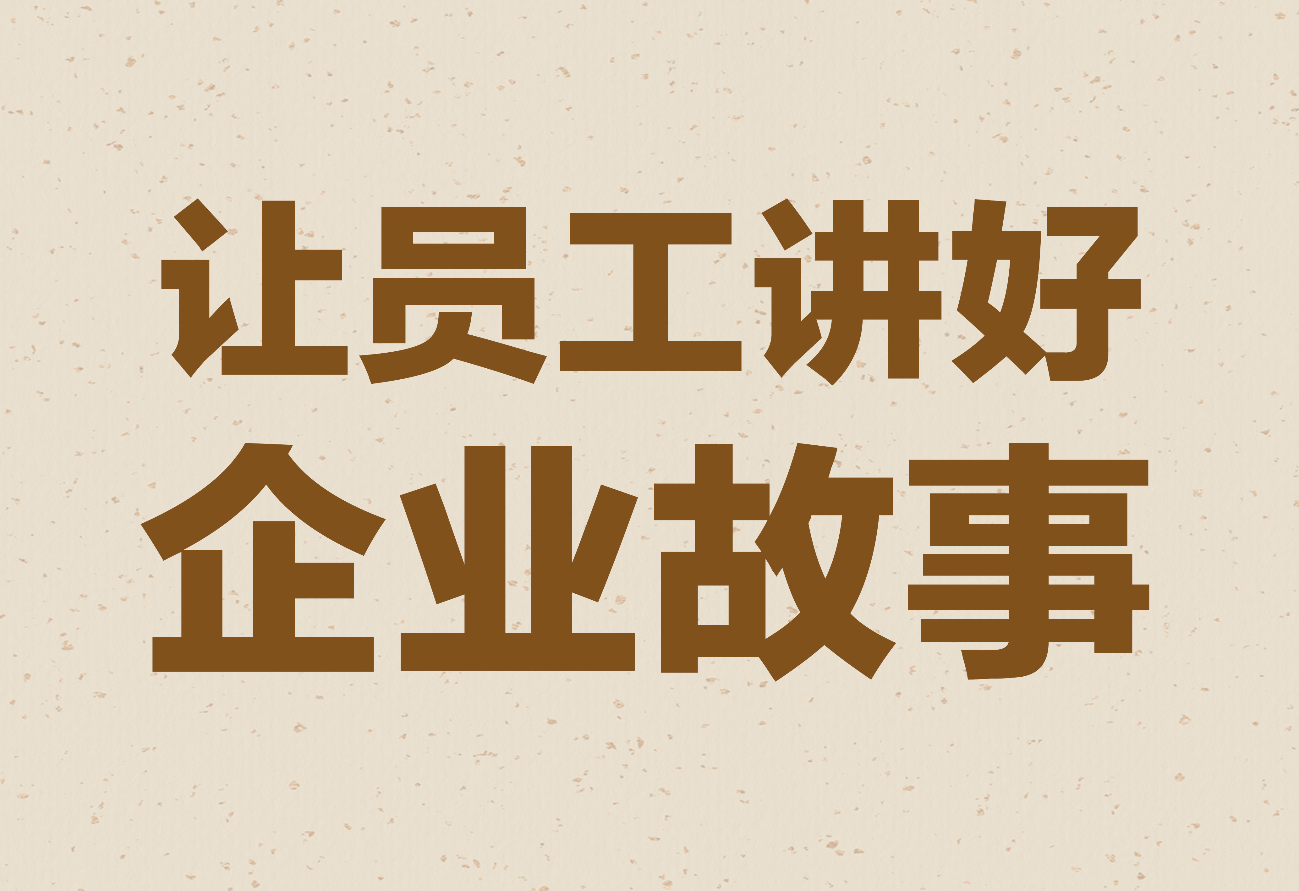 企業(yè)文化：讓員工講好企業(yè)故事！